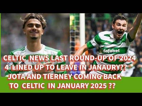 CELTIC End of 2024 Round Up: TIERNEY and JOTA Back in January 2025?? 4 Lined Up To Leave??