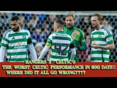 Rangers 3 CELTIC 0 Review The Worst CELTIC Performance IN 600 DAYS!!