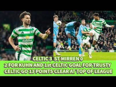 CELTIC 3 St Mirren 0: Business As Usual For CELTIC And Now 13 POINTS CLEAR!!