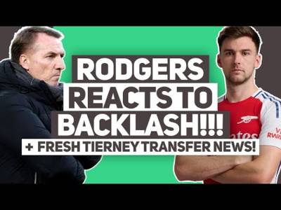 RODGERS REACTS to fan backlash after comments at weekend. | ANOTHER Kieran Tierney TRANSFER UPDATE!