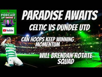 Paradise Awaits ðŸš¨ Celtic Vs Dundee United Preview ðŸš¨