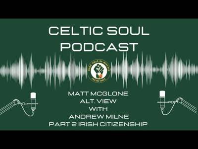 CELTIC SOUL PODCAST | Matt McGlone Alternative View / Irish Citizenship