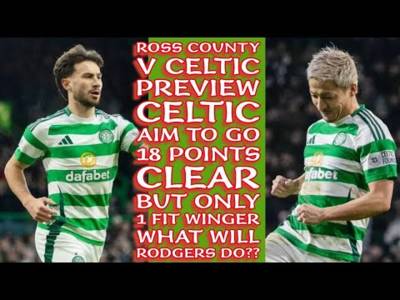 Ross County v CELTIC Preview: One Fit Winger What Will Rodgers Do??