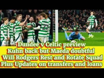 Dundee v CELTIC Preview Plus Transfer and Loans Update
