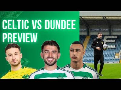 Dundee Vs Celtic | Will Luke Mccowan Start Tonight | Time for Idah Get Back Scoring!