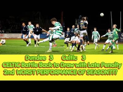 Dundee 3 CELTIC 3: Tired Looking CELTIC Fight Back To Draw!!