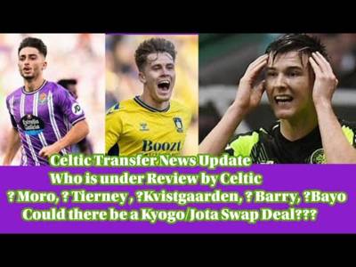 CELTIC Transfers Update: MORO, BARRY, KVISTGAARDEN, TIERNEY and BAYO All Under Review??