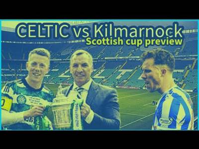 Celtic vs Kilmarnock preview as hoops look to retain scottish cup