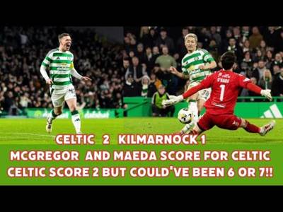 CELTIC 2 Kilmarnock 1 Review: CELTIC Win In Cup Scoring TWO But Should’ve Been SIX!!!