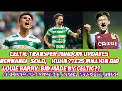 CELTIC Transfer Window: Bernabei Sold, Kuhn Wanted, Barry Bid Made?? Plus Taylor LP and Other News