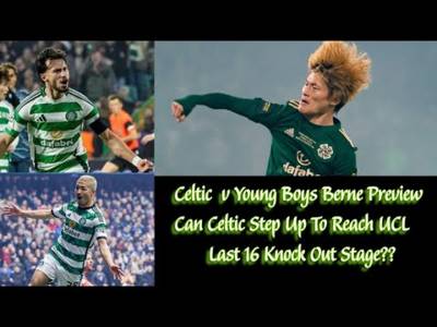 CELTIC v Young Boys Berne Preview: Can CELTIC Step Up To Get UCL Knock Out Phase Place??