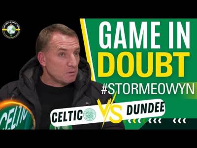 Celtic GAME Vs DUNDEE Could be OFF #StormEowyn