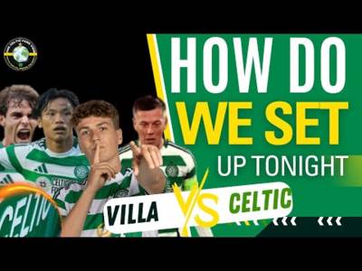 Aston Villa v Celtic TODAY is the BIGGEST Match of the Season