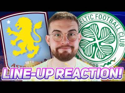 Aston Villa Vs Celtic | Starting Xi Reaction Stream!