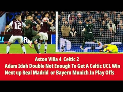 Aston Villa 4 CELTIC 2: CELTIC Lose In 6 Goal UCL Thriller Real Madrid or Bayern Munich Next!!