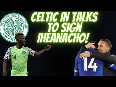 Celtic in Talks to Sign Kelechi Iheanacho | Brendan Rodgers Wants His Former Striker