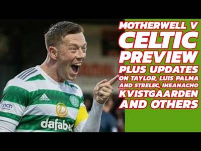 Motherwell v CELTIC Preview: Plus News On Palma, Taylor, Strelec, Iheanacho and Others