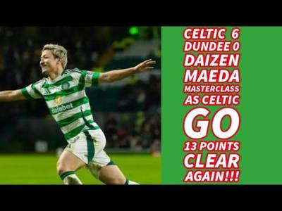 CELTIC 6 Dundee 0: Magnificent Maeda Stars As CELTIC Go 13 POINTS CLEAR!!
