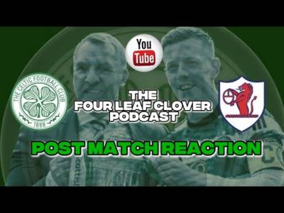Celtic V Raith Rovers ../// Post Match Reaction ../// the Four Leaf Clover Podcast