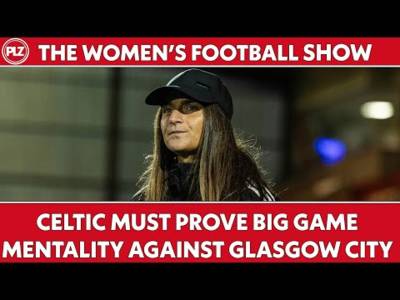 Can Celtic prove big game mentality? I The Women’s Football Show
