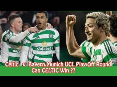CELTIC v Bayern Munich Preview: Can CELTIC Win UCL Play Off???