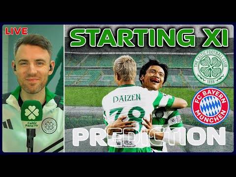 LIVE: Celtic v Bayern Munich | DAIZEN CAN PLAY! | Starting XI Prediction