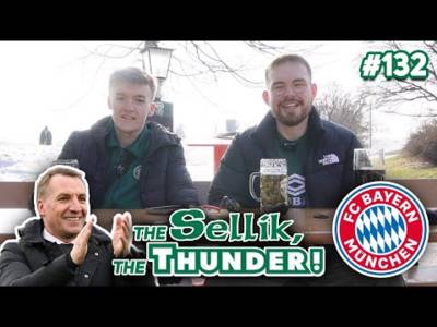 SHOULD CELTIC FANS DREAM AHEAD OF BAYERN SECOND LEG? | The Sellik, The Thunder | #132