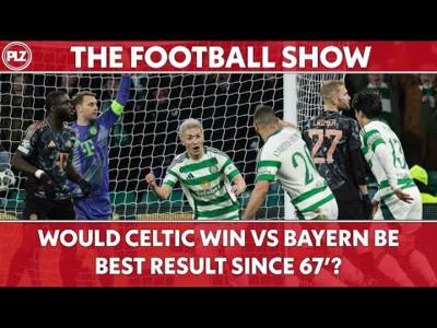 Would Celtic win vs Bayern be the best result since 67’? | The Football Show