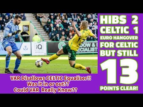 Hibs 2 CELTIC 1: Euro Hangover for CELTIC But Still 13 Points Clear!