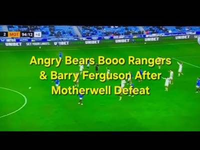 ANGRY BEARS BOOO Rangers & Barry Ferguson After 2-1 Defeat To Motherwell