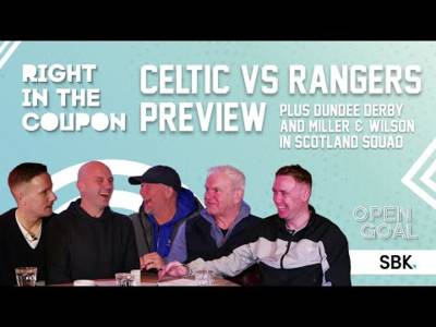 CELTIC vs RANGERS PREVIEW, DUNDEE DERBY + MILLER & WILSON IN SCOTLAND SQUAD | Right In The Coupon