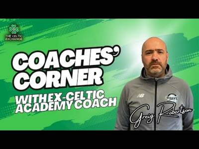 Coaches’ Corner | With Ex-Celtic Academy Coach Greig Robertson