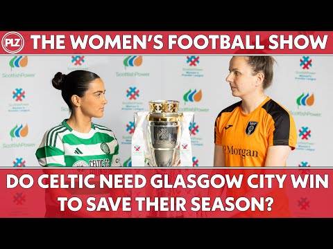 Do Celtic NEED Glasgow City win to save their season? | The Women’s Football Show