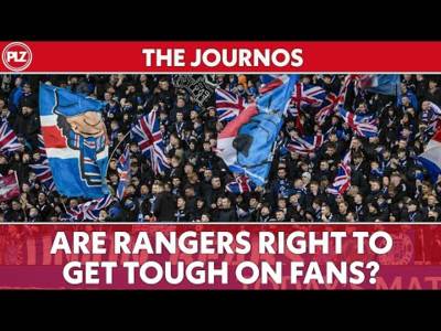 Rangers right to get tough on fans? | The Journos