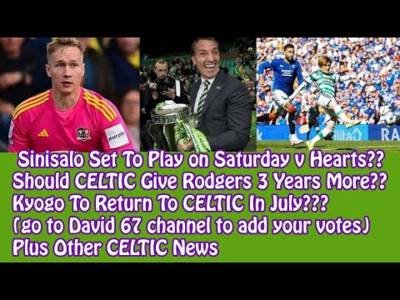 Sinisalo On Saturday??3 More Years for Rodgers??Kyogo Return in Summer 2025??+ CELTIC News