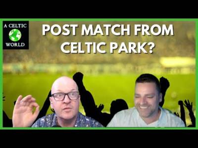 Post Match From Celtic Park?