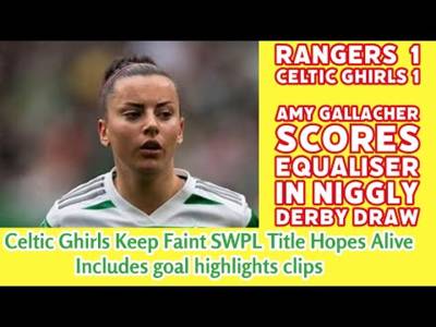 Rangers 1 CELTIC GHIRLS 1: Amy Gallacher Nets Equaliser In Niggly Draw!