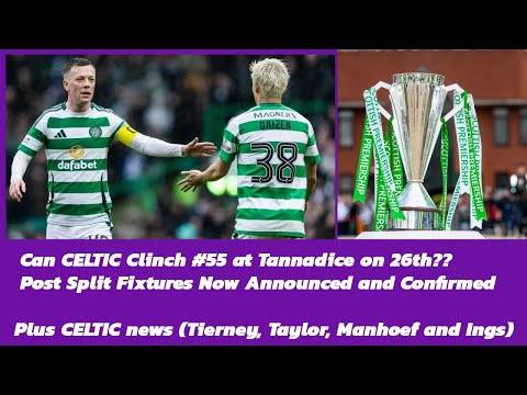 CELTIC Post Split Fixtures Plus News Update(Tierney/Taylor/Ings/Manhoef)