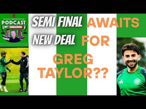 Celtic Vs St Johnstone Semi Final Preview / Greg Taylor New Contract Offer?