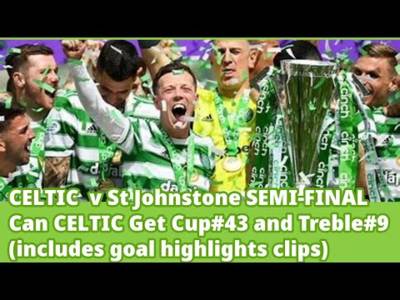 CELTIC v St Johnstone Cup Semi final preview: CELTIC aim for cup#43 and treble#9