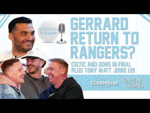 GERRARD TO RETURN TO RANGERS? CELTIC & DONS IN FINAL + TONY WATT | Keeping The Ball On The Ground