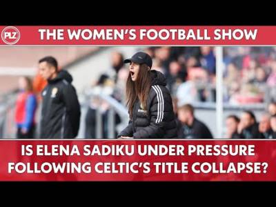 Is Elena Sadiku Under Pressure after Celtic’s Title Collapse? | The Women’s Football Show