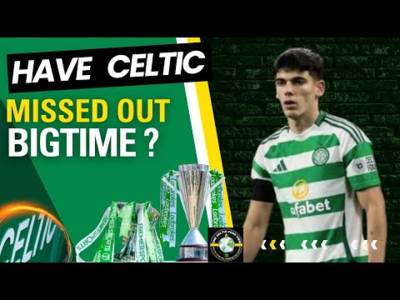 Have Celtic Missed out