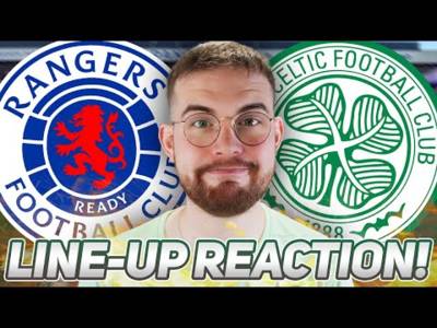 Rangers Vs Celtic | Starting Xi Reaction Stream!