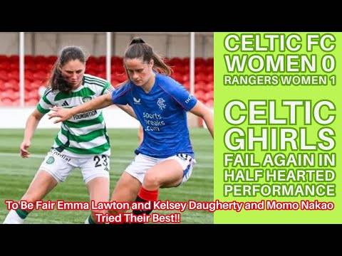 CELTIC FC Women 0 Rangers Women 1 Half Hearted Performance By The Ghirls!!