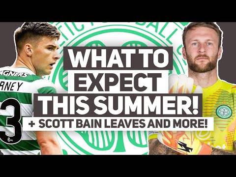 All the KEY DATES you need for Celtic’s summer! Tierney, UCL and more! | SCOTT BAIN LEAVES CELTIC!