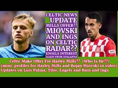 CELTIC News UPDATE: Offer Made for Mills, Miovski and Ings On CELTIC Radar Plus Other News