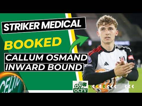 Callum Osmand to CELTIC DEAL ON | Celtic Transfer News
