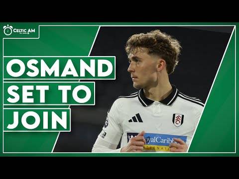 Celtic set to sign Fulham’s Callum Osmand & he could be a sensation | Kenny effect & Algarve clash