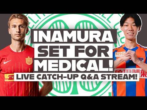 LIVE Celtic transfer stream as Inamura SET FOR MEDICAL! | LIVE Celtic FC Q&A Stream
